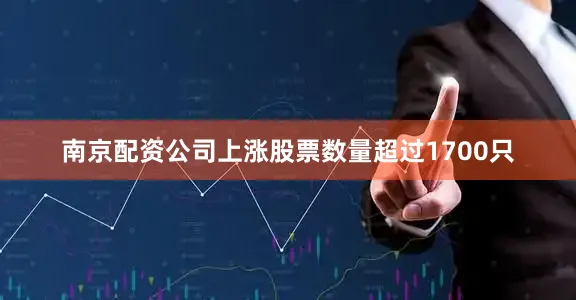 南京配资公司上涨股票数量超过1700只